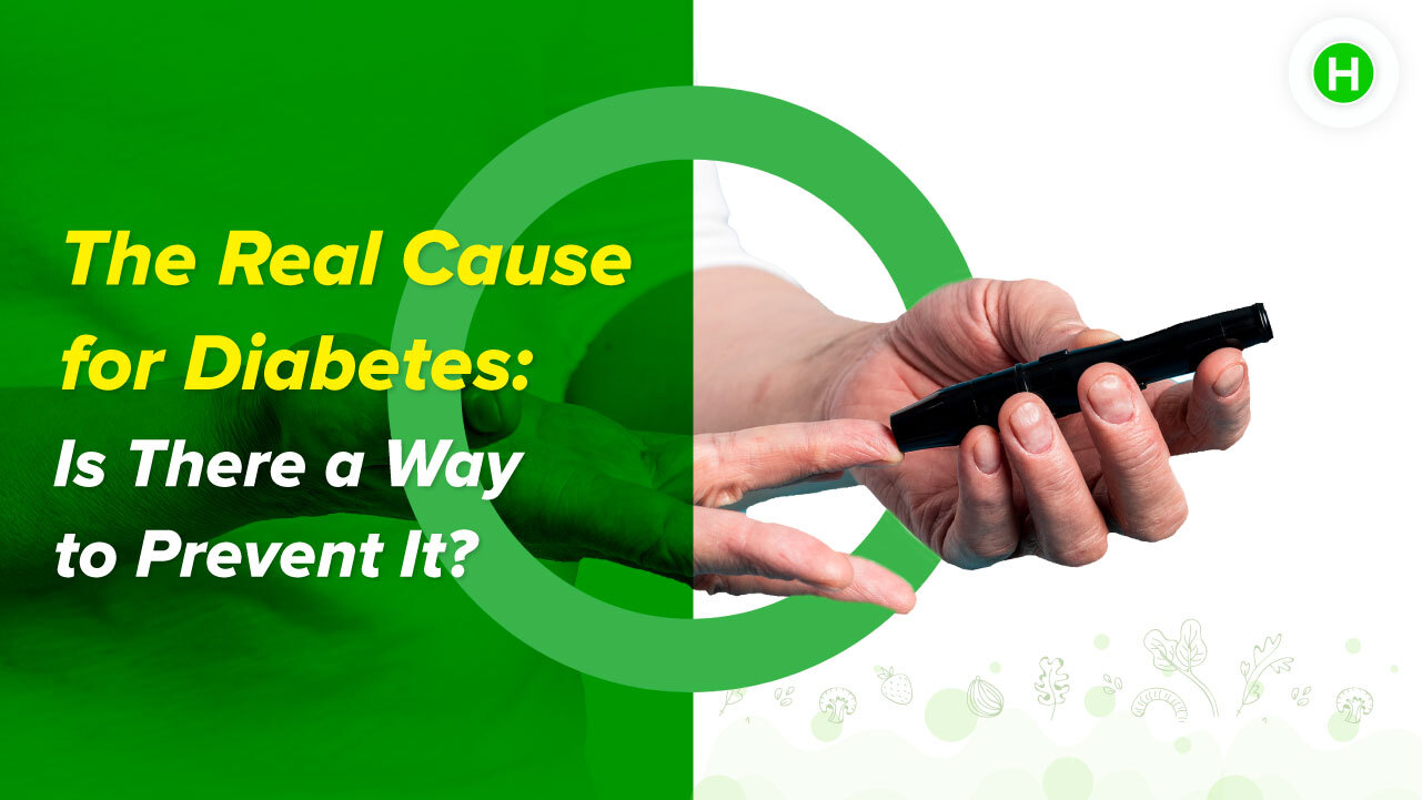 The Real Cause for Diabetes: Is There a Way to Prevent It?