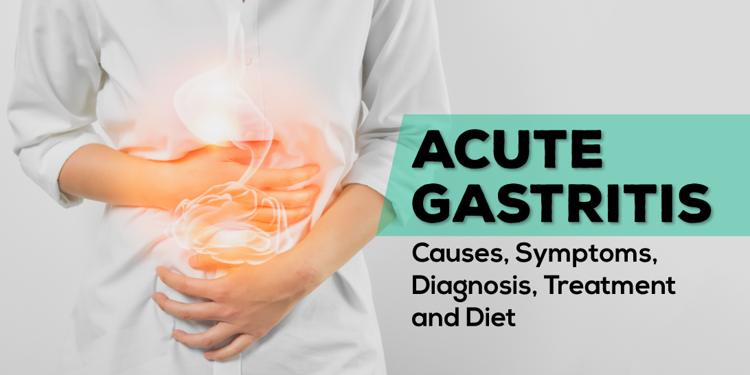 Acute Gastritis: Causes, Symptoms, Diagnosis, Treatment and Diet